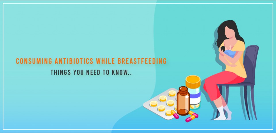 Consuming antibiotics while breastfeeding – Things you need to know